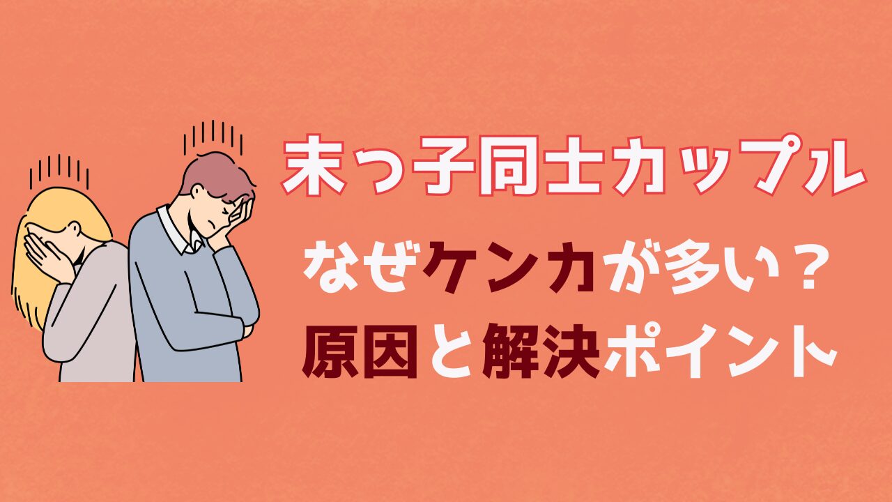 末っ子同士カップルはなぜケンカが多い？原因と解決ポイント